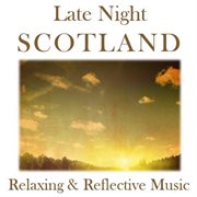 Late night scotland: relaxing & reflective music cover image