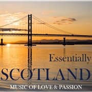 Essentially scotland: music of love & passion cover image