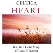 Celtica heart: beautiful celtic songs of love & passion cover image