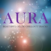 Aura: beautiful celtic chillout tracks cover image
