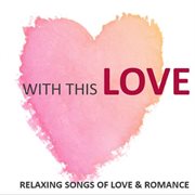 With this love: relaxing songs of love & romance cover image