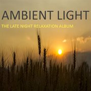 Ambient light: the late night relaxation album cover image