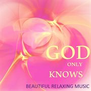 God only knows: beautiful relaxing music cover image