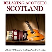 Relaxing acoustic scotland: beautiful easy listening tracks cover image