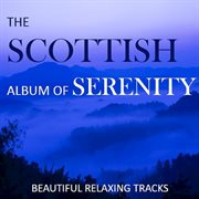 The scottish album of serenity: beautiful relaxing tracks cover image