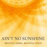 Ain't no sunshine: beautiful songsіbeautiful voices cover image