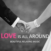 Love is all around: beautiful relaxing music cover image