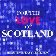 For the love of scotland: beautiful easy listening cover image