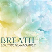 Breath: beautiful relaxing music cover image