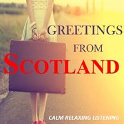 Greetings from scotland: calm relaxing listening cover image