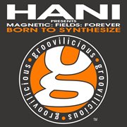 Born to synthesize (hani presents magnetic: fields: forever) cover image