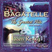 Bagatelle greatest hits sung by liam reilly cover image