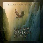 Lay My Burden Down Lay My Burden Down