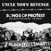 Songs of Protest (aka Black Lives Matter-the Album) Songs of Protest (aka Black Lives Matter-the Album)