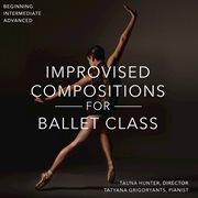 Improvised compositions for ballet class; beginning, intermediate, advanced cover image