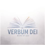 Verbum Dei - Word of God Verbum Dei - Word of God