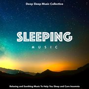 Sleeping Music: Relaxing and Soothing Music to Help You Sleep and Cure Insomnia Sleeping Music: Relaxing and Soothing Music to Help You Sleep and Cure Insomnia