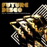 Future disco, vol. 10 - complete. repeat. a disco drama cover image