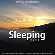 Sleeping Music: Calm Music to Help You Sleep, Natural Sleep Aid and Relaxing Piano for Sleep Music Sleeping Music: Calm Music to Help You Sleep, Natural Sleep Aid and Relaxing Piano for Sleep Music