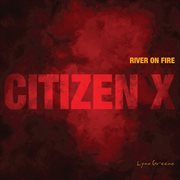 Citizen X: River on Fire Citizen X: River on Fire