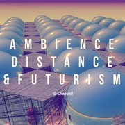 Ambience, distance & futurism cover image