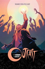 Outcast by kirkman & azaceta vol. 3: this little light. Volume 3, issue 13-18 cover image