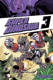 Super dinosaur, vol. 3. Volume 3, issue 12-17 cover image