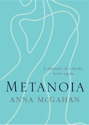 Metanoia. A Memoir of a Body, Born Again cover image