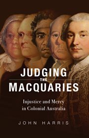 Judging the Macquaries : injustice and mercy in Colonial Australia cover image