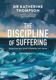 The Discipline of Suffering : Redeeming Our Stories of Pain cover image