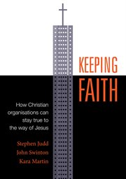 Keeping Faith : How Christian Organisations Can Stay True to the Way of Jesus cover image