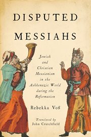 Disputed messiahs : Jewish and Christian messianism in the Ashkenazic World during the Reformation cover image
