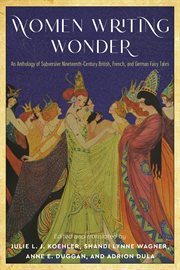 Women writing wonder : an anthology of subversive nineteenth-century British, French, and German fairy tales cover image