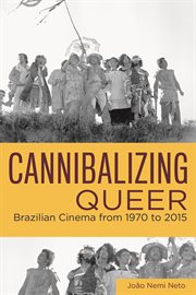 Cannibalizing queer : Brazilian cinema from 1970 to 2015 cover image