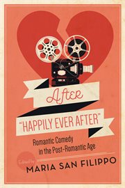 After "happily ever after" : romantic comedy in the post-romantic age. Contemporary Approaches to Film and Media cover image