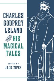 Charles Godfrey Leland and His Magical Tales : Donald Haase Series in Fairy-Tale Studies cover image