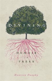 Divining, A Memoir in Trees cover image