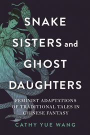 Snake Sisters and Ghost Daughters : Feminist Adaptations of Traditional Tales in Chinese Fantasy. Donald Haase Series in Fairy-Tale Studies cover image