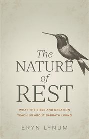 The Nature of Rest : What the Bible and Creation Teach Us About Sabbath Living cover image