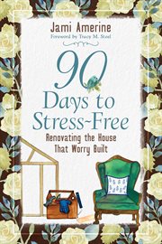 90 days to stress-free : renovating the house that worry built cover image