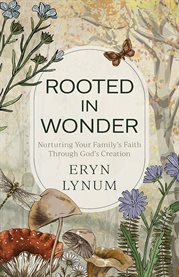 Rooted in wonder : Nurturing Your Family's Faith Through God's Creation cover image