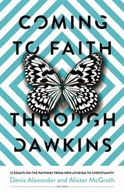Coming to Faith Through Dawkins : 12 Essays on the Pathway from New Atheism to Christianity cover image