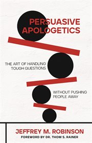 Persuasive Apologetics : The Art of Handling Tough Questions without Pushing People Away cover image
