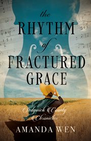 The Rhythm of Fractured Grace : Sedgwick Count Chronicles cover image