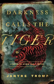 Darkness Calls the Tiger : A Novel of World War II Burma cover image
