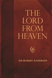 The Lord From Heaven : Sir Robert Anderson cover image