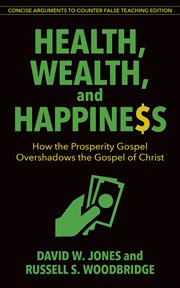 Health, wealth, and happiness : how the prosperity gospel overshadows the Gospel of Christ cover image
