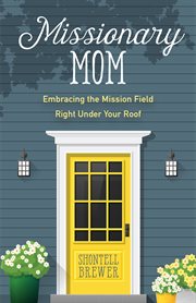Missionary mom. Embracing the Mission Field Right Under Your Roof cover image
