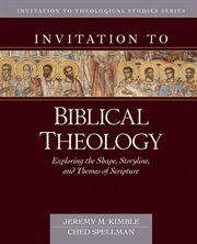 Invitation to Biblical Theology : Exploring the Shape, Storyline, and Themes of Scripture cover image