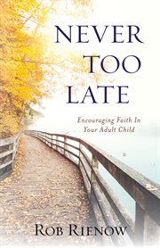 Never too late. Encouraging Faith In Your Adult Child cover image